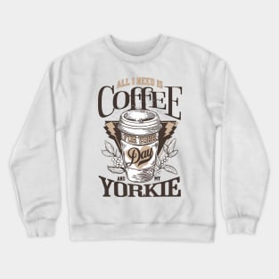 All I Need Is Coffee And My Yorkie Crewneck Sweatshirt